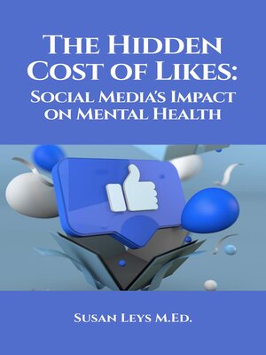 cover image of The Hidden Cost of Likes--Social Media's Impact on Mental Health
